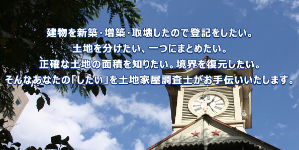 土地や建物などの不動産の表題部に関する登記、境界標復元や境界確定、敷地調査などの測量は土地家屋調査士にお任せ下さい。